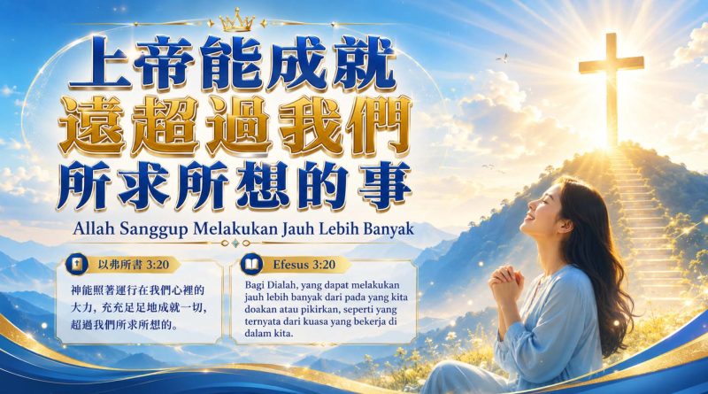上帝能成就遠超過我們所求所想的事 Allah Sanggup Melakukan Jauh Lebih Banyak 上帝能成就遠超過我們所求所想的事 Allah Sanggup Melakukan Jauh Lebih Banyak
